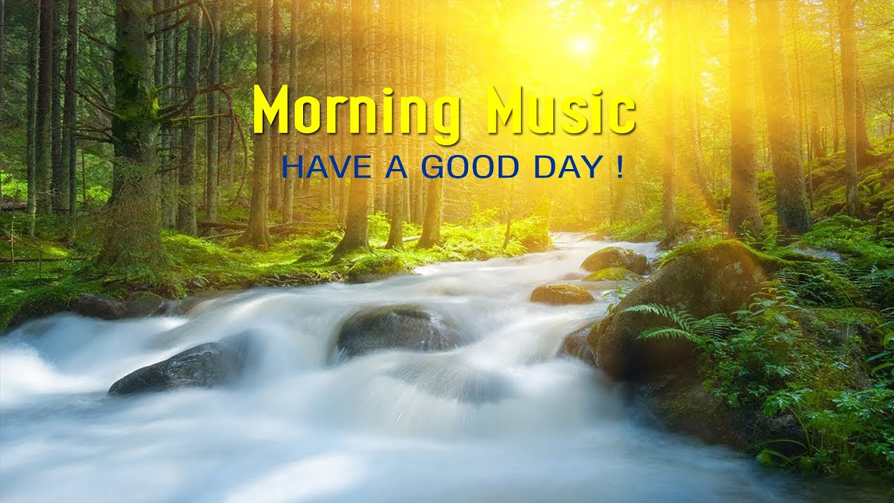 BEAUTIFUL MORNING MUSIC Wake Up Happy Morning Music For Positive