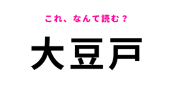 「大豆戸」はなんて読む？3文字で、神奈川県の難読地名です！