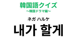 「내가 할게（ネガ ハルケ）」の意味は？韓国ドラマの頻出フレーズ！