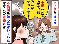 「不倫？ みんなやってるよ～（笑）」他人の話に感化されたママ友 → 周りを巻き込む『泥沼展開』に