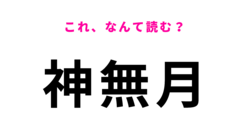 【神無月】はなんて読む？ヒントは5文字！