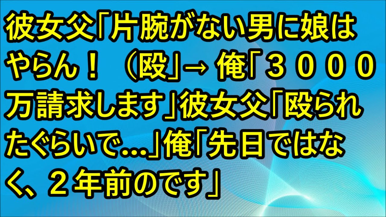 【不幸・修羅場】彼女父「片腕がない男に娘はやらん！（殴」→ 俺「3000万請求します」彼女父「殴られたぐらいで」俺「先日ではなく、2年前のです」 Media Wacoca Japan 6445